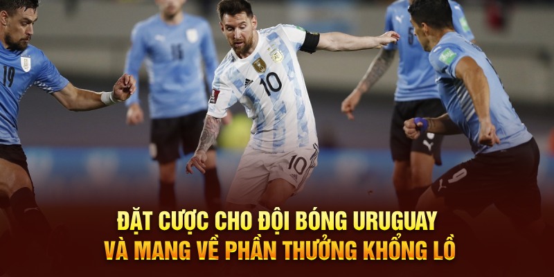 Đặt cược cho đội tuyển bóng đá quốc gia Uruguay và mang về thưởng lớn