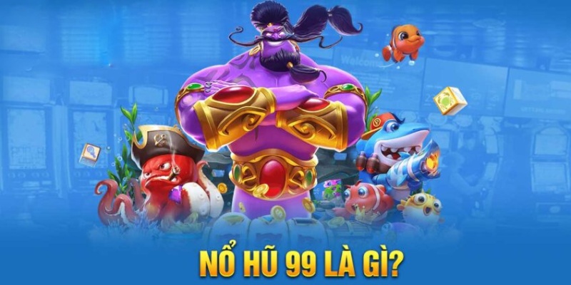 Nổ Hũ 99 mang đến nhiều trải nghiệm mới lạ cho game thủ