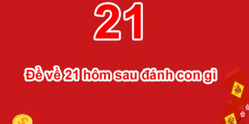 Tìm lời giải đáp đề về 21 hôm sau đánh con gì?