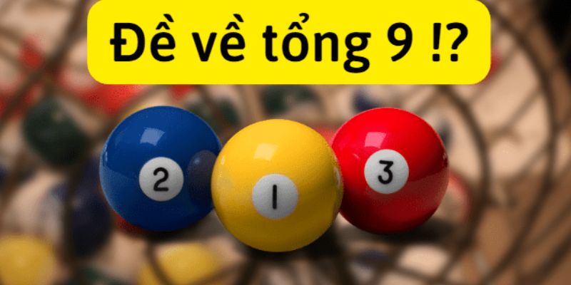 Lý giải đề về tổng 9 hôm sau đánh con gì?